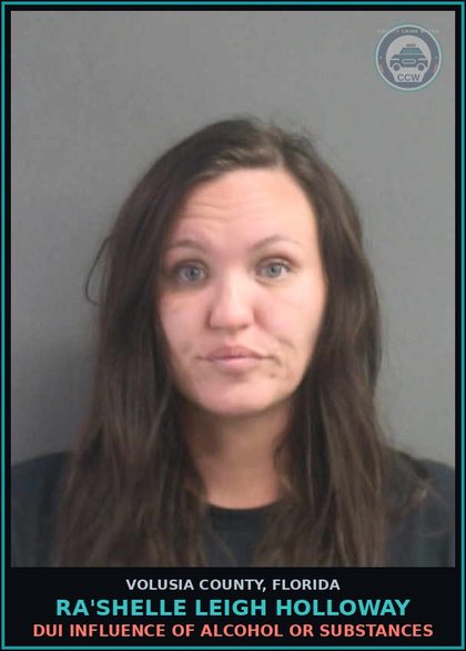CCW arrest card for RA'SHELLE LEIGH HOLLOWAY in Volusia County: DUI INFLUENCE OF ALCOHOL OR SUBSTANCES