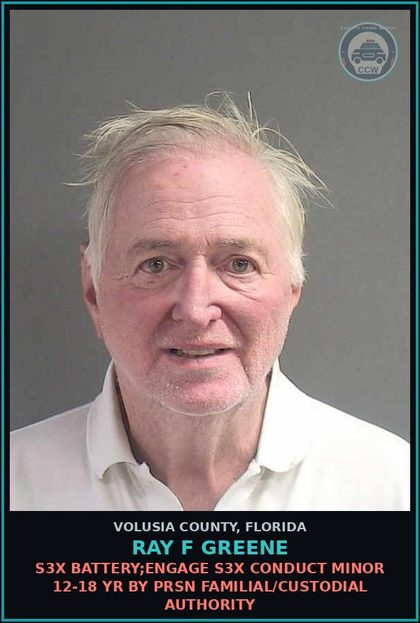 CCW arrest card for RAY F GREENE in Volusia County: S3X BATTERY;ENGAGE S3X CONDUCT MINOR 12-18 YR BY PRSN FAMILIAL/CUSTODIAL AUTHORITY
