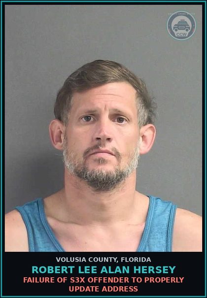 CCW arrest card for ROBERT LEE ALAN HERSEY in Volusia County: FAILURE OF S3X OFFENDER TO PROPERLY UPDATE ADDRESS