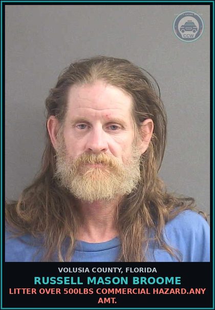 CCW arrest card for RUSSELL MASON BROOME in Volusia County: LITTER OVER 500LBS COMMERCIAL HAZARD.ANY AMT.