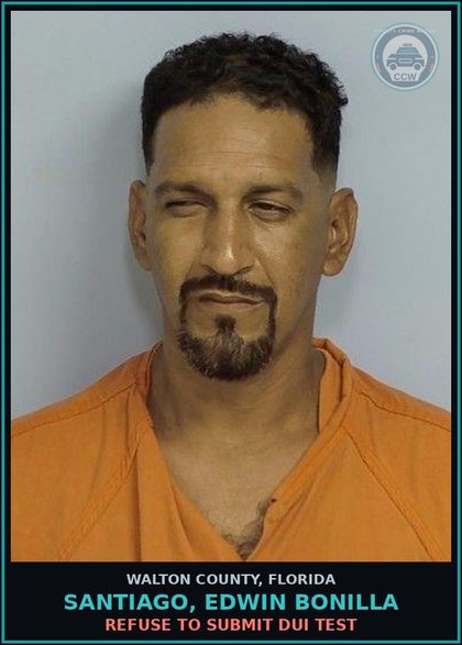 CCW arrest card for SANTIAGO, EDWIN BONILLA in Walton County: Refuse To Submit DUI Test