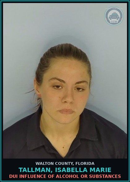 CCW arrest card for TALLMAN, ISABELLA MARIE in Walton County: DUI INFLUENCE OF ALCOHOL OR DRUGS