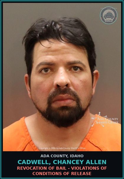CCW arrest card for Cadwell, Chancey Allen in Ada County: Revocation of Bail - Violations of Conditions of Release