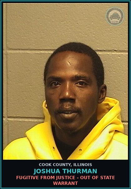 CCW arrest card for Joshua Thurman in Cook County: FUGITIVE FROM JUSTICE - OUT OF STATE WARRANT