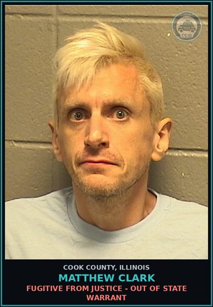 CCW arrest card for Matthew Clark in Cook County: FUGITIVE FROM JUSTICE - OUT OF STATE WARRANT