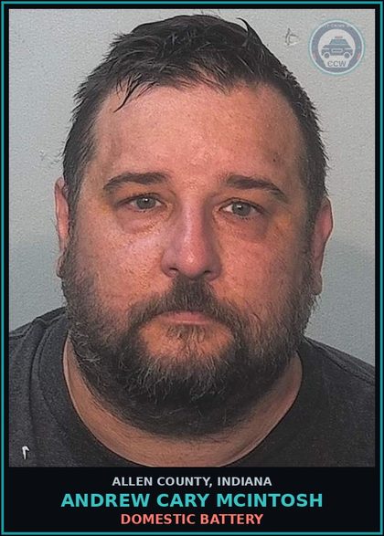 CCW arrest card for Andrew Cary Mcintosh in Allen County: DOMESTIC BATTERY
