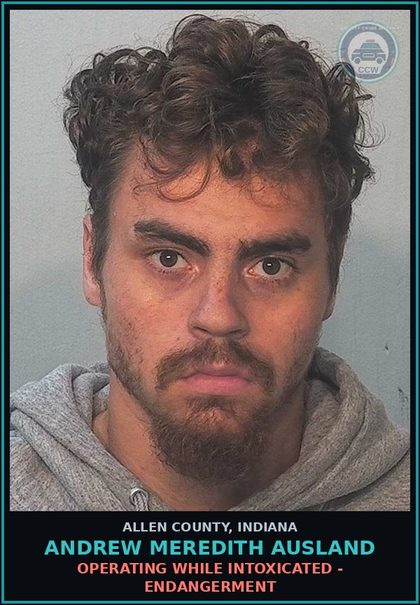CCW arrest card for Andrew Meredith Ausland in Allen County: OPERATING WHILE INTOXICATED - ENDANGERMENT