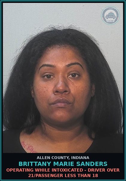 CCW arrest card for Brittany Marie Sanders in Allen County: OPERATING WHILE INTOXICATED - DRIVER OVER 21/PASSENGER LESS THAN 18