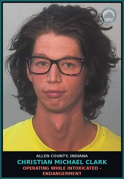 CCW arrest card for Christian Michael Clark in Allen County: OPERATING WHILE INTOXICATED - ENDANGERMENT