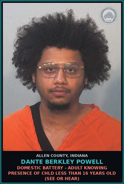 CCW arrest card for Dante Berkley Powell in Allen County: DOMESTIC BATTERY - ADULT KNOWING PRESENCE OF chld LESS THAN 16 YEARS OLD (SEE OR HEAR)