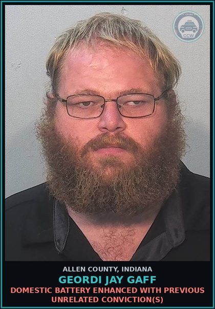 CCW arrest card for Geordi Jay Gaff in Allen County: DOMESTIC BATTERY ENHANCED WITH PREVIOUS UNRELATED CONVICTION(S)