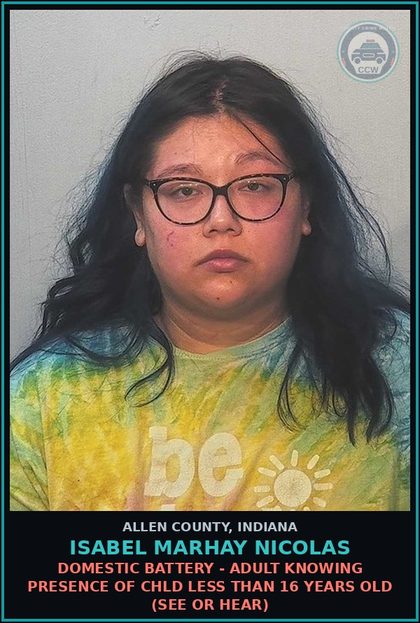 CCW arrest card for Isabel Marhay Nicolas in Allen County: DOMESTIC BATTERY - ADULT KNOWING PRESENCE OF chld LESS THAN 16 YEARS OLD (SEE OR HEAR)