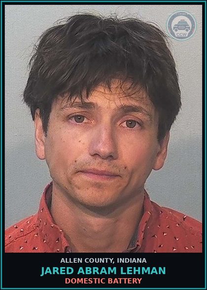 CCW arrest card for Jared Abram Lehman in Allen County: DOMESTIC BATTERY