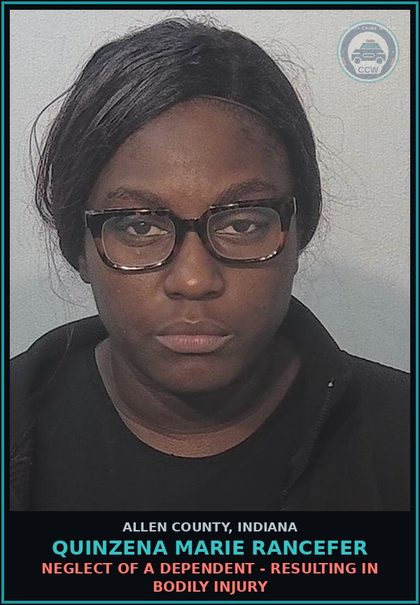 CCW arrest card for Quinzena Marie Rancefer in Allen County: NEGLECT OF A DEPENDENT - RESULTING IN BODILY INJURY