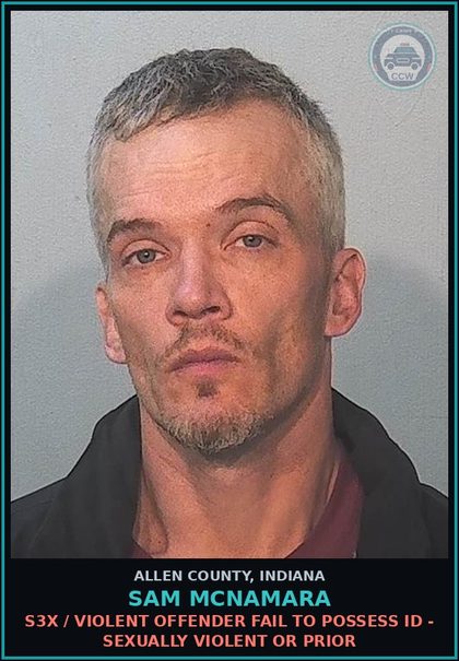 CCW arrest card for Sam Mcnamara in Allen County: s3x / VIOLENT OFFENDER FAIL TO POSSESS ID - SEXUALLY VIOLENT OR PRIOR
