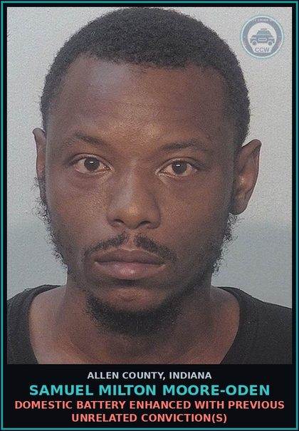 CCW arrest card for Samuel Milton Moore-Oden in Allen County: DOMESTIC BATTERY ENHANCED WITH PREVIOUS UNRELATED CONVICTION(S)