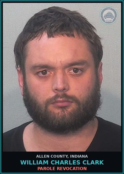 CCW arrest card for William Charles Clark in Allen County: PAROLE REVOCATION