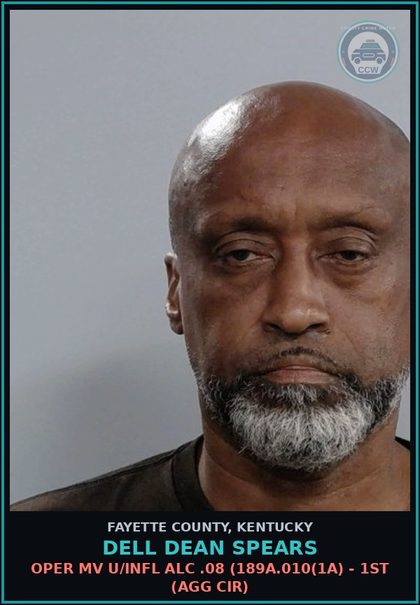 CCW arrest card for DELL DEAN SPEARS in Fayette County: OPER MV U/INFL ALC .08 (189A.010(1A) - 1ST (AGG CIR)