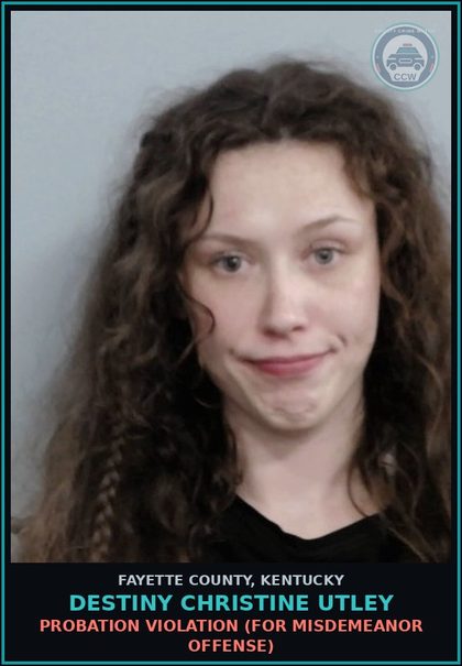 CCW arrest card for DESTINY CHRISTINE UTLEY in Fayette County: PROBATION VIOLATION (FOR MISDEMEANOR OFFENSE)