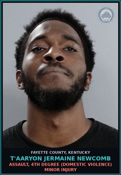 CCW arrest card for T'AARYON JERMAINE NEWCOMB in Fayette County: ASSAULT, 4TH DEGREE (DOMESTIC VIOLENCE) MINOR INJURY