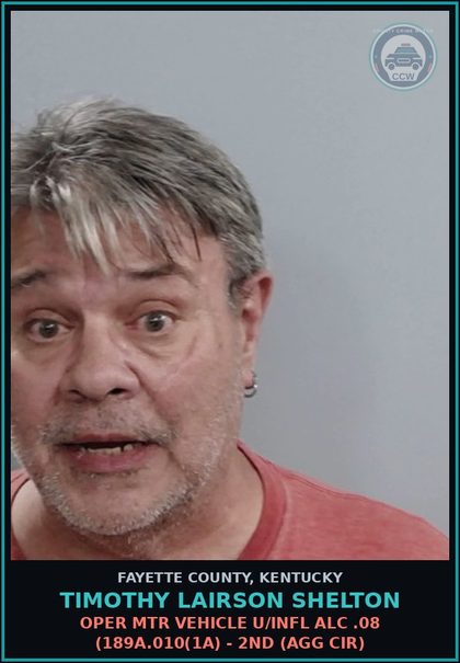 CCW arrest card for TIMOTHY LAIRSON SHELTON in Fayette County, Kentucky: OPER MTR VEHICLE U/INFL ALC .08 (189A.010(1A) - 2ND (AGG CIR)