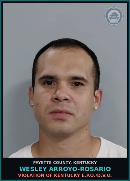 CCW arrest card for WESLEY ARROYO-ROSARIO in Fayette County: VIOLATION OF KENTUCKY E.P.O./D.V.O.
