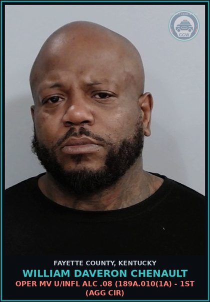 CCW arrest card for WILLIAM DAVERON CHENAULT in Fayette County: OPER MV U/INFL ALC .08 (189A.010(1A) - 1ST (AGG CIR)
