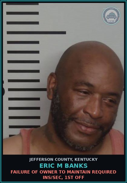 CCW arrest card for Eric M Banks in Jefferson County: FAILURE OF OWNER TO MAINTAIN REQUIRED INS/SEC, 1ST OFF