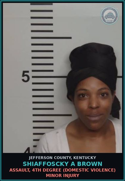 CCW arrest card for Shiaffoscky A Brown in Jefferson County: ASSAULT, 4TH DEGREE (DOMESTIC VIOLENCE) MINOR INJURY