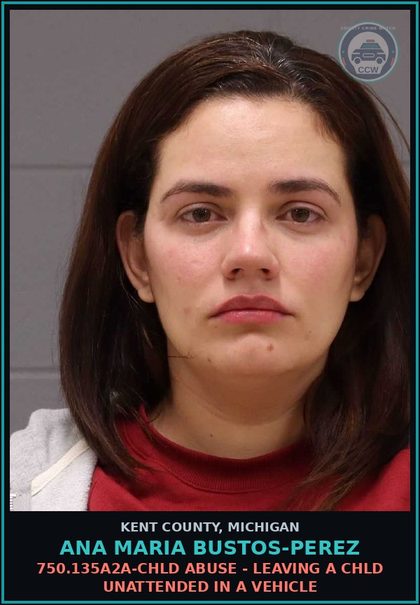 CCW arrest card for Ana Maria Bustos-Perez in Kent County: 750.135A2A-chld ABUSE - LEAVING A chld UNATTENDED IN A VEHICLE