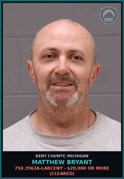 CCW arrest card for Matthew Bryant in Kent County: 750.3562A-LARCENY - $20,000 OR MORE (Cleared)