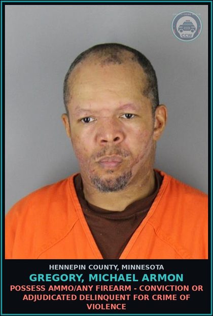 CCW arrest card for GREGORY, MICHAEL ARMON in Hennepin County: POSSESS AMMO/ANY FIREARM - CONVICTION OR ADJUDICATED DELINQUENT FOR CRIME OF VIOLENCE
