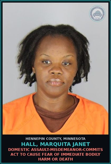 CCW arrest card for HALL, MARQUITA JANET in Hennepin County: DOMESTIC ASSAULT-MISDEMEANOR-COMMITS ACT TO CAUSE FEAR OF IMMEDIATE BODILY HARM OR DEATH