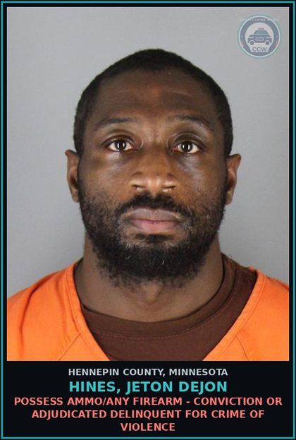 CCW arrest card for HINES, JETON DEJON in Hennepin County: POSSESS AMMO/ANY FIREARM - CONVICTION OR ADJUDICATED DELINQUENT FOR CRIME OF VIOLENCE