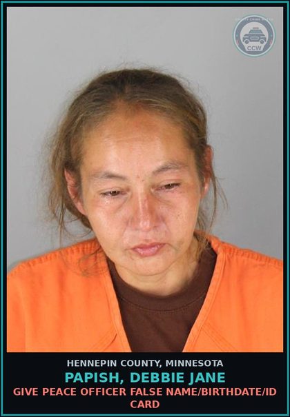 CCW arrest card for PAPISH, DEBBIE JANE in Hennepin County: GIVE PEACE OFFICER FALSE NAME/BIRTHDATE/ID CARD