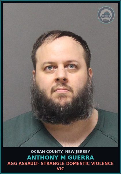 CCW arrest card for ANTHONY M GUERRA in Ocean County: AGG ASSAULT- STRANGLE DOMESTIC VIOLENCE VICTIM