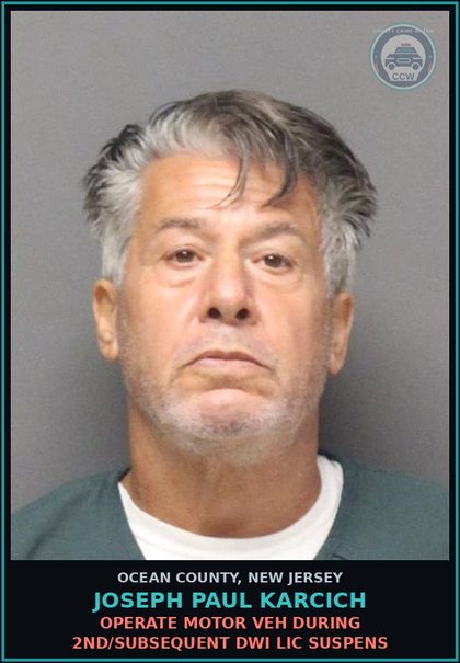 CCW arrest card for JOSEPH PAUL KARCICH in Ocean County: OPERATE MOTOR VEH DURING 2ND/SUBSEQUENT DWI LIC SUSPENS