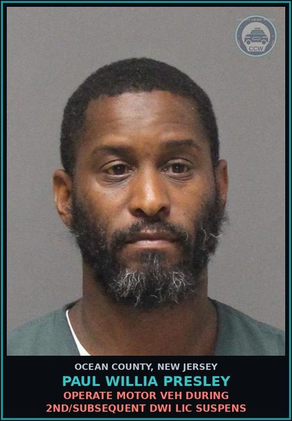 CCW arrest card for PAUL WILLIA PRESLEY in Ocean County: OPERATE MOTOR VEH DURING 2ND/SUBSEQUENT DWI LIC SUSPENS