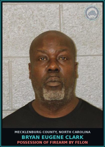 CCW arrest card for BRYAN EUGENE CLARK in Mecklenburg County: POSSESSION OF FIREARM BY FELON
