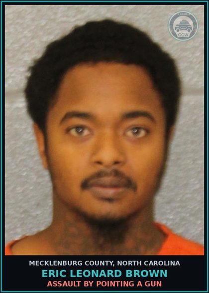 CCW arrest card for ERIC LEONARD BROWN in Mecklenburg County: ASSAULT BY POINTING A GUN
