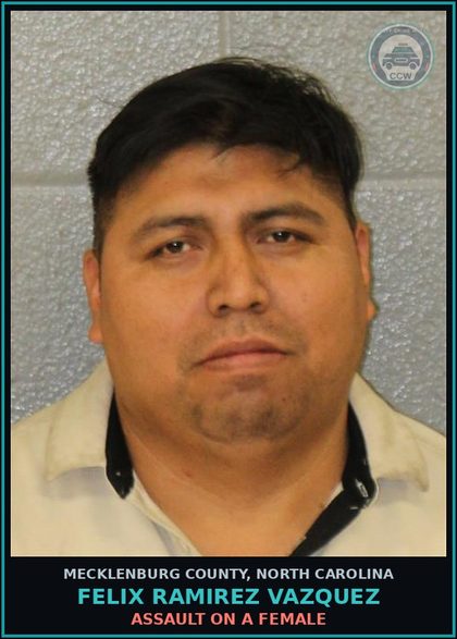 CCW arrest card for FELIX RAMIREZ VAZQUEZ in Mecklenburg County: ASSAULT ON A FEMALE