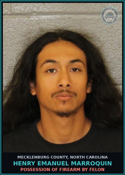 CCW arrest card for HENRY EMANUEL MARROQUIN in Mecklenburg County: POSSESSION OF FIREARM BY FELON