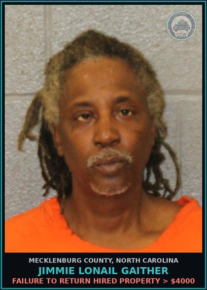 CCW arrest card for JIMMIE LONAIL GAITHER in Mecklenburg County: FAILURE TO RETURN HIRED PROPERTY > $4000