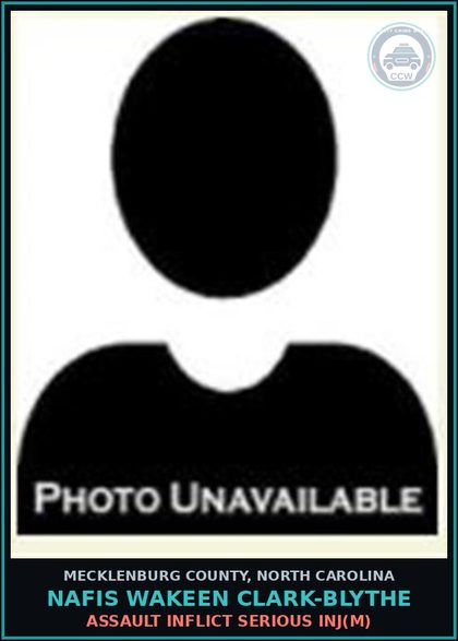 CCW arrest card for NAFIS WAKEEN CLARK-BLYTHE in Mecklenburg County: ASSAULT INFLICT SERIOUS INJ(M)