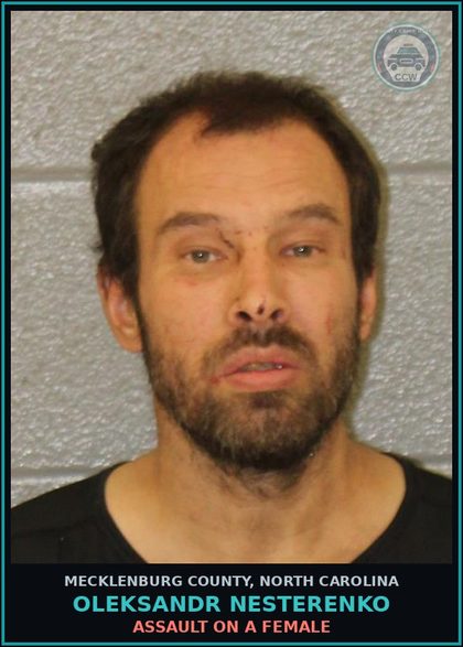 CCW arrest card for OLEKSANDR NESTERENKO in Mecklenburg County: ASSAULT ON A FEMALE