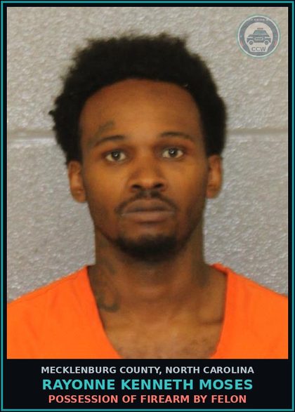 CCW arrest card for RAYONNE KENNETH MOSES in Mecklenburg County: POSSESSION OF FIREARM BY FELON