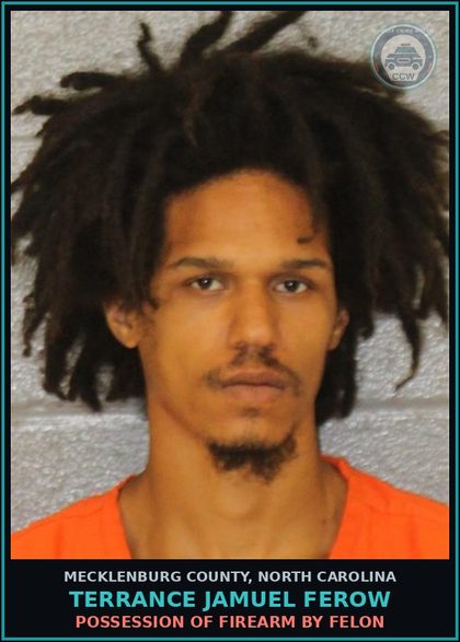 CCW arrest card for TERRANCE JAMUEL FEROW in Mecklenburg County: POSSESSION OF FIREARM BY FELON