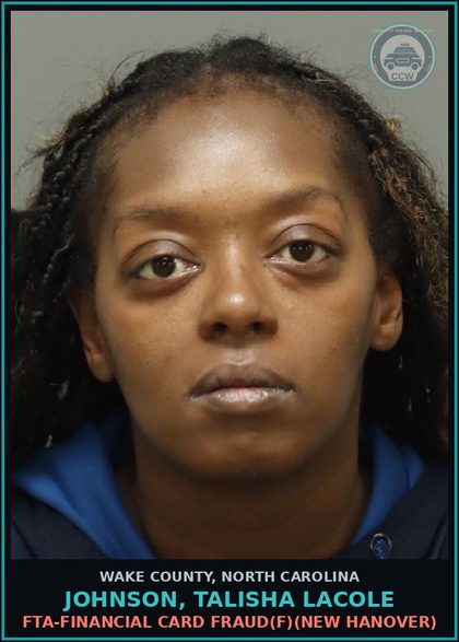 CCW arrest card for Johnson, Talisha Lacole in Wake County: FTA-FINANCIAL CARD FRAUD(F)(NEW HANOVER)