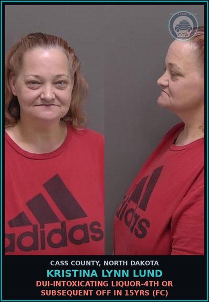 CCW arrest card for Kristina Lynn Lund in Cass County: DUI-Intoxicating liquor-4th or subsequent off in 15yrs (FC)