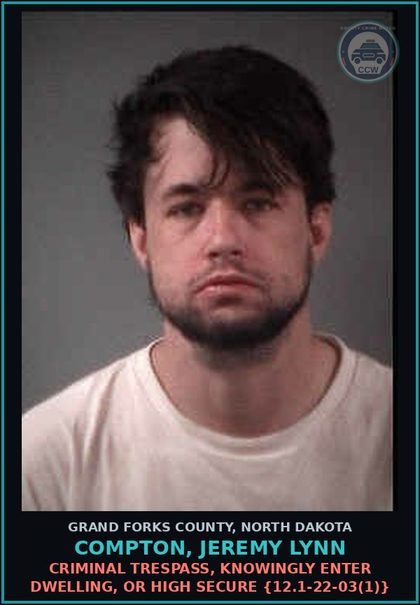 CCW arrest card for Compton, Jeremy Lynn in Grand Forks County: Criminal Trespass, knowingly enter dwelling, or high secure {12.1-22-03(1)}